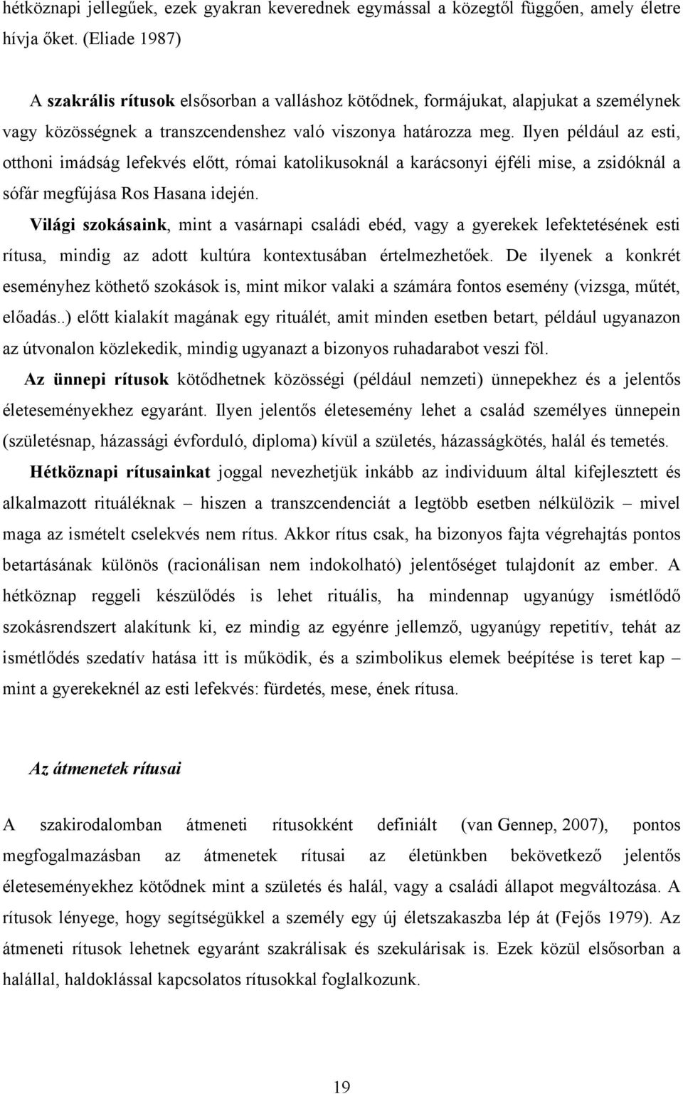 Ilyen például az esti, otthoni imádság lefekvés előtt, római katolikusoknál a karácsonyi éjféli mise, a zsidóknál a sófár megfújása Ros Hasana idején.