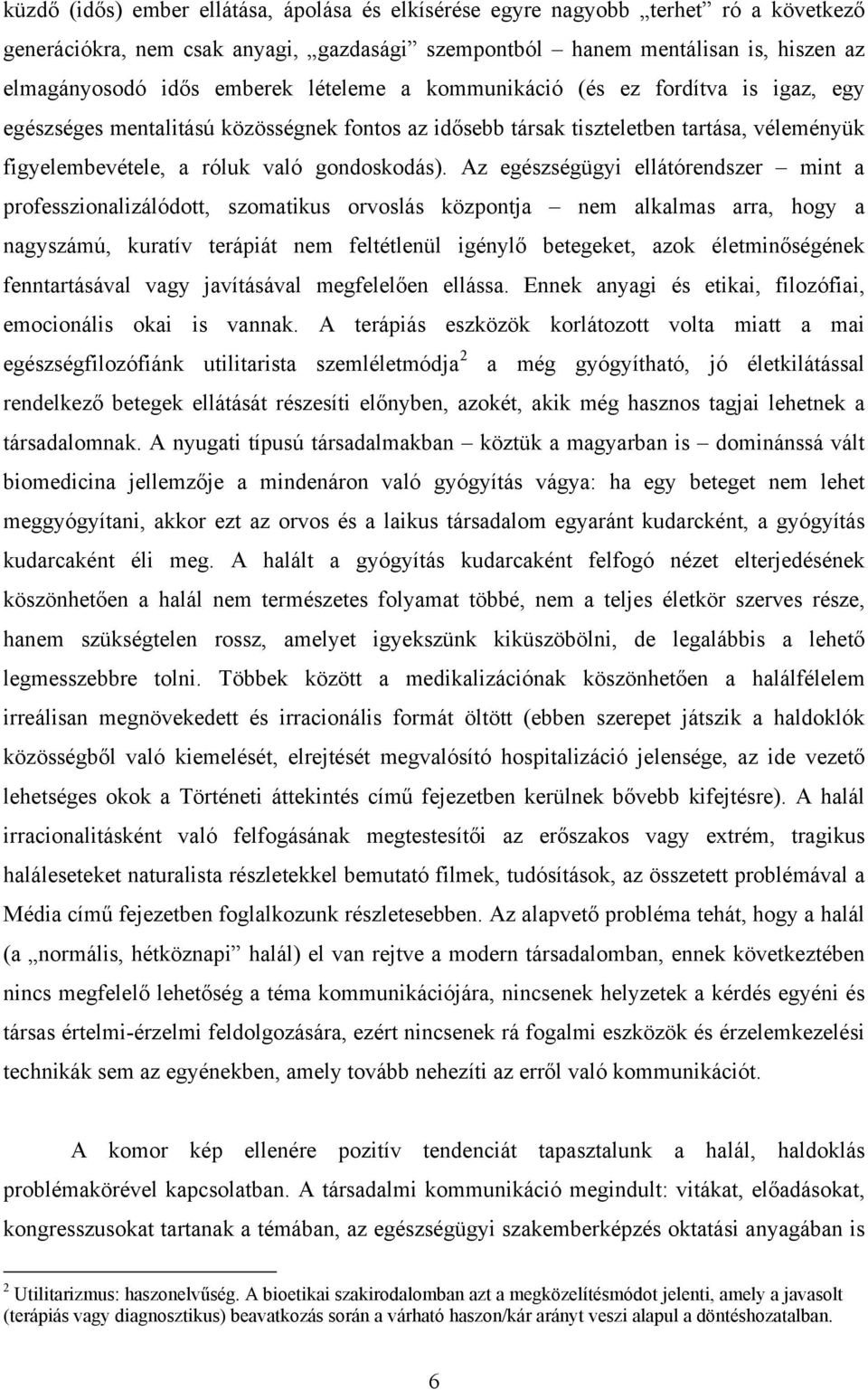 Az egészségügyi ellátórendszer mint a professzionalizálódott, szomatikus orvoslás központja nem alkalmas arra, hogy a nagyszámú, kuratív terápiát nem feltétlenül igénylő betegeket, azok