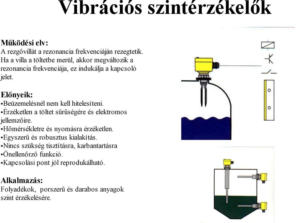 Beüzemelésnél nem kell hitelesíteni. Érzéketlen a töltet sűrűségére és elektromos jellemzőire.