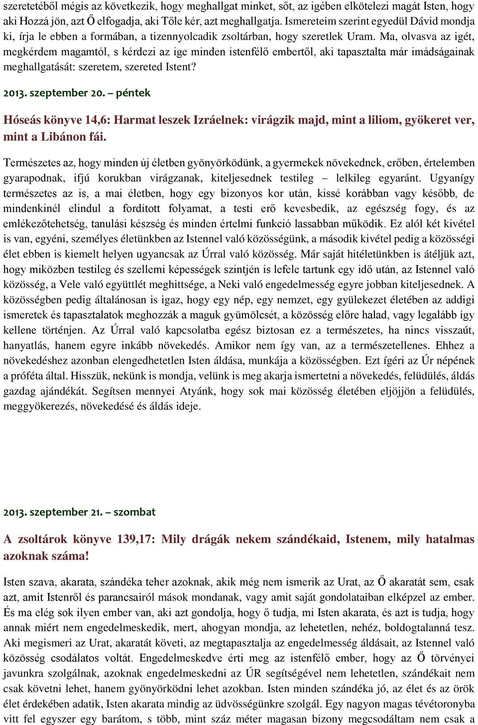 Ma, olvasva az igét, megkérdem magamtól, s kérdezi az ige minden istenfélő embertől, aki tapasztalta már imádságainak meghallgatását: szeretem, szereted Istent? 2013. szeptember 20.