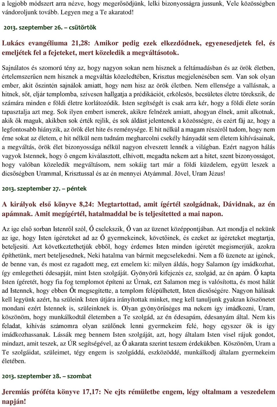 Sajnálatos és szomorú tény az, hogy nagyon sokan nem hisznek a feltámadásban és az örök életben, értelemszerűen nem hisznek a megváltás közeledtében, Krisztus megjelenésében sem.