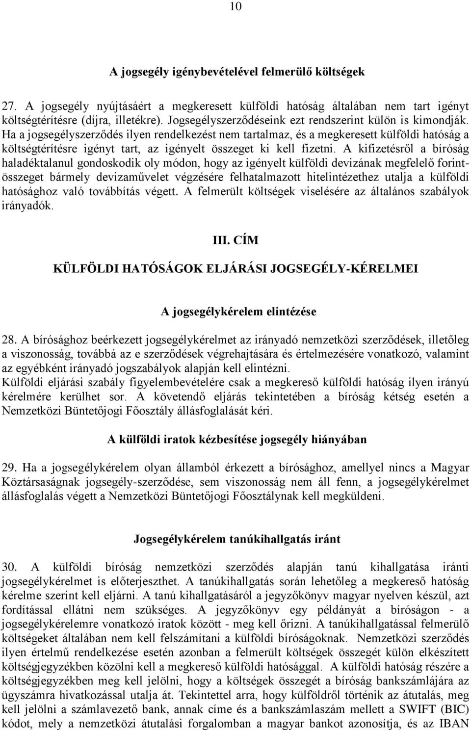 Ha a jogsegélyszerződés ilyen rendelkezést nem tartalmaz, és a megkeresett külföldi hatóság a költségtérítésre igényt tart, az igényelt összeget ki kell fizetni.