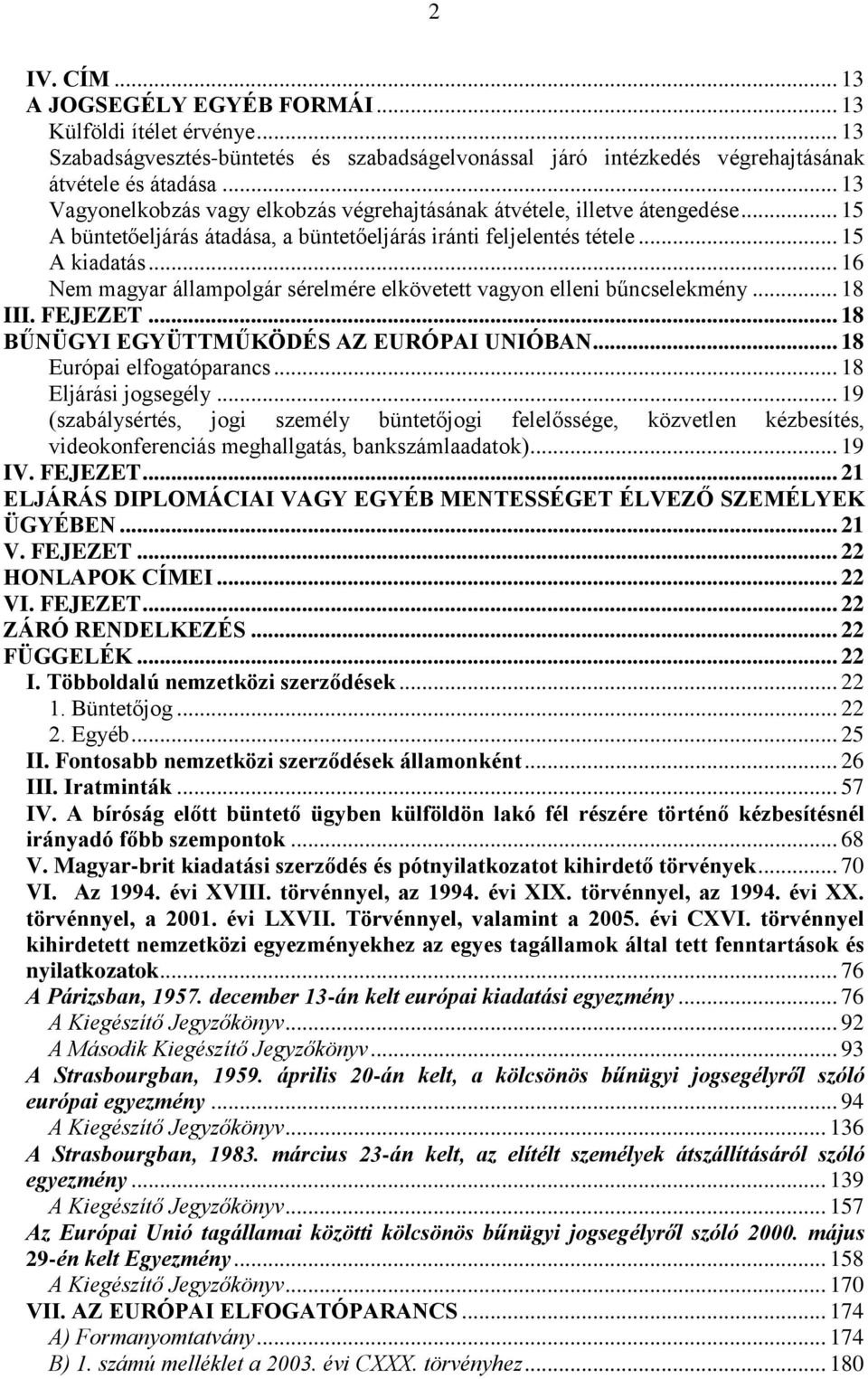 .. 16 Nem magyar állampolgár sérelmére elkövetett vagyon elleni bűncselekmény... 18 III. FEJEZET... 18 BŰNÜGYI EGYÜTTMŰKÖDÉS AZ EURÓPAI UNIÓBAN... 18 Európai elfogatóparancs... 18 Eljárási jogsegély.