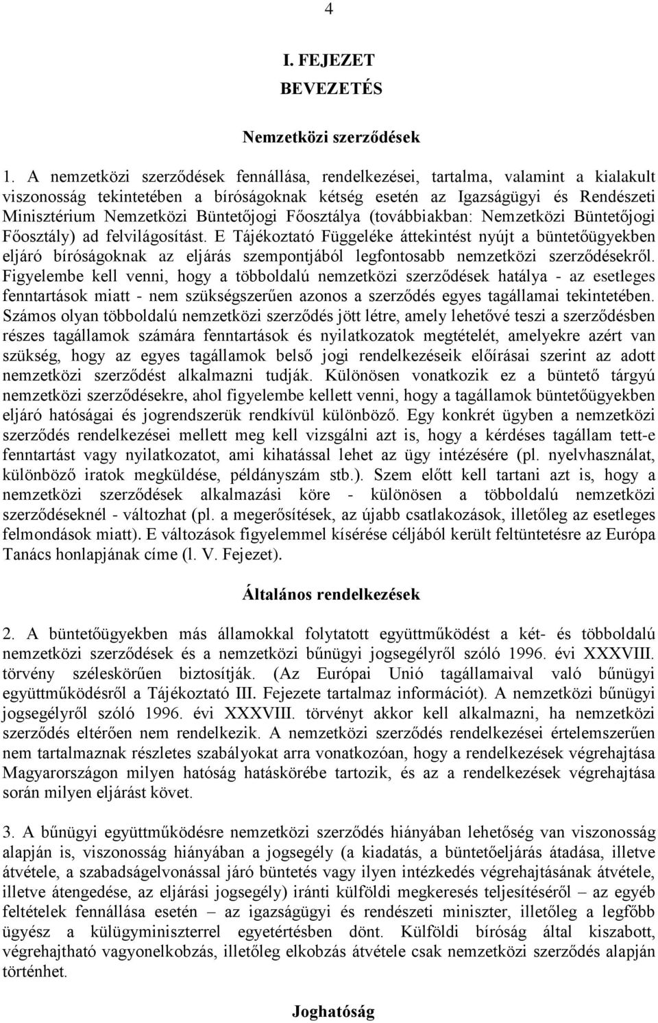 Büntetőjogi Főosztálya (továbbiakban: Nemzetközi Büntetőjogi Főosztály) ad felvilágosítást.