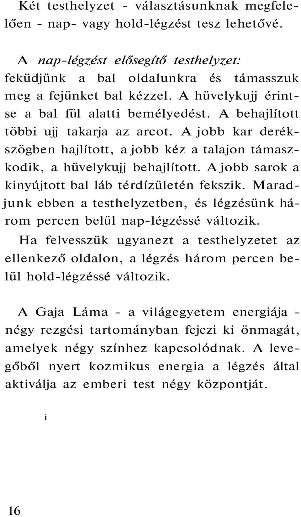 A jobb sarok a kinyújtott bal láb térdízületén fekszik. Maradjunk ebben a testhelyzetben, és légzésünk három percen belül nap-légzéssé változik.