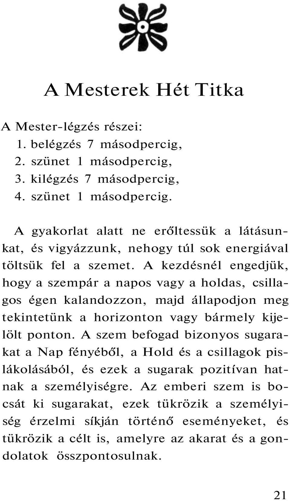 A kezdésnél engedjük, hogy a szempár a napos vagy a holdas, csillagos égen kalandozzon, majd állapodjon meg tekintetünk a horizonton vagy bármely kijelölt ponton.