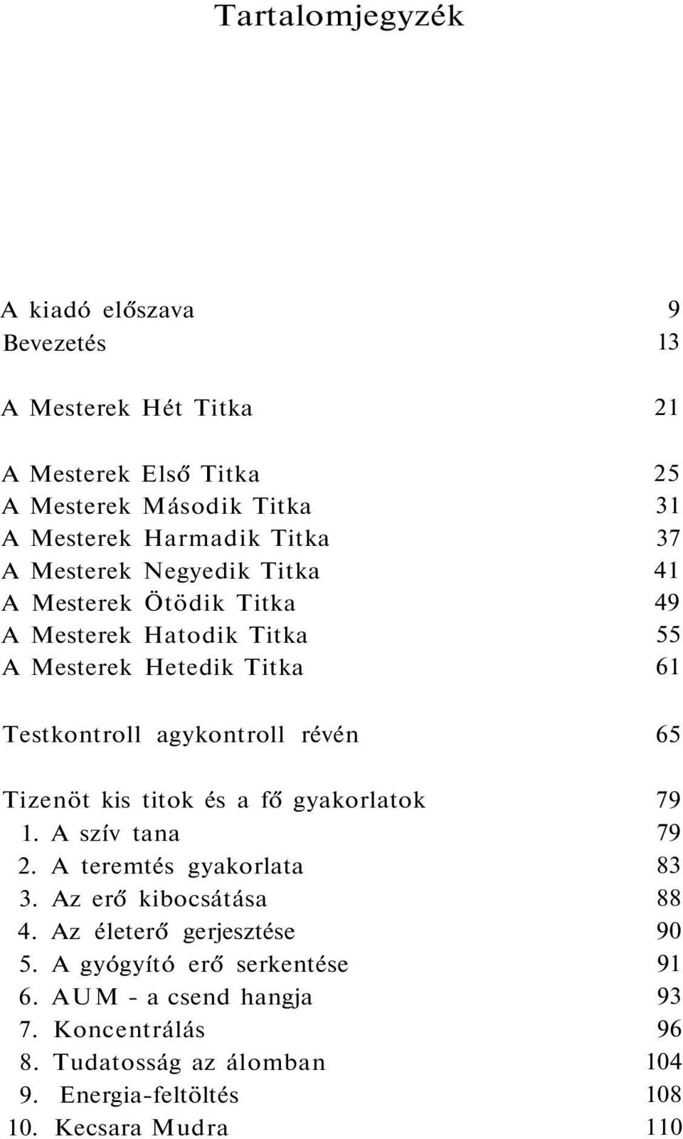 gyakorlatok 1. A szív tana 2. A teremtés gyakorlata 3. Az erő kibocsátása 4. Az életerő gerjesztése 5. A gyógyító erő serkentése 6.