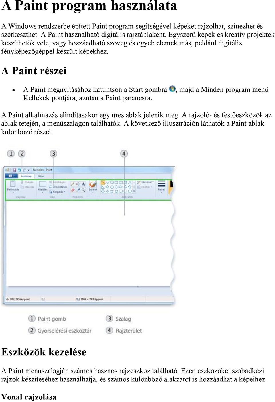 A Paint részei A Paint megnyitásához kattintson a Start gombra, majd a Minden program menü Kellékek pontjára, azután a Paint parancsra. A Paint alkalmazás elindításakor egy üres ablak jelenik meg.