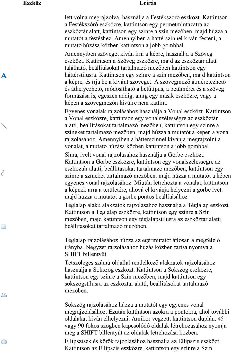 Amennyiben a háttérszínnel kíván festeni, a mutató húzása közben kattintson a jobb gombbal. Amennyiben szöveget kíván írni a képre, használja a Szöveg eszközt.