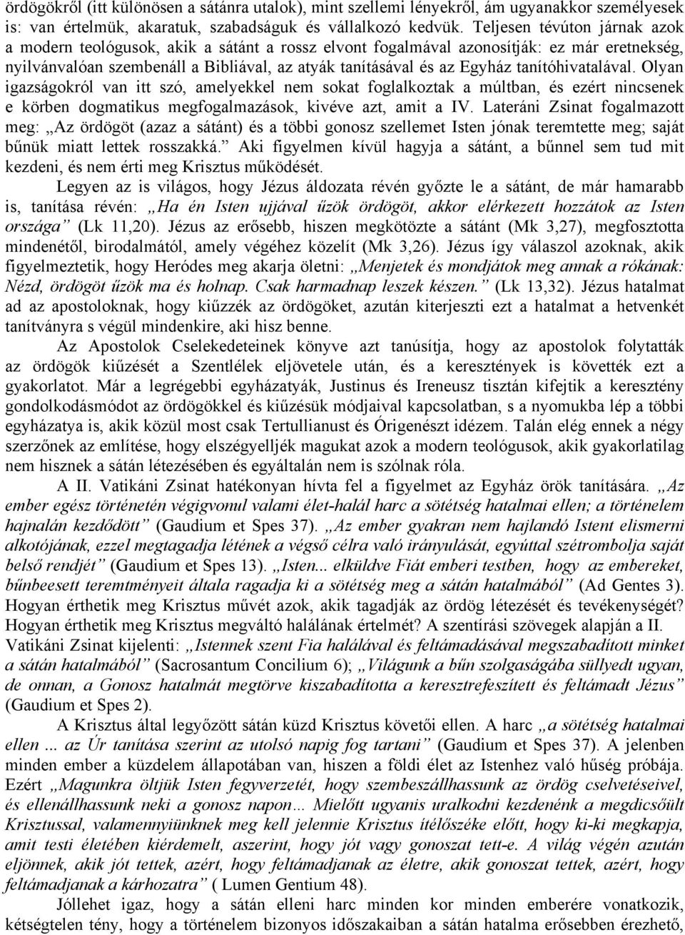 tanítóhivatalával. Olyan igazságokról van itt szó, amelyekkel nem sokat foglalkoztak a múltban, és ezért nincsenek e körben dogmatikus megfogalmazások, kivéve azt, amit a IV.