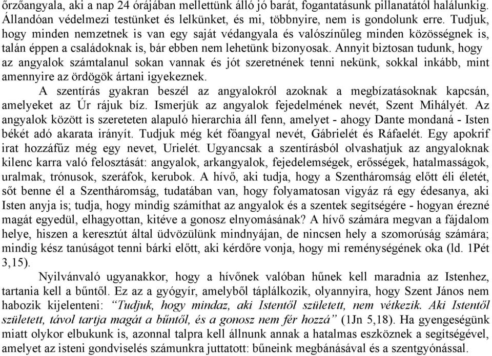 Annyit biztosan tudunk, hogy az angyalok számtalanul sokan vannak és jót szeretnének tenni nekünk, sokkal inkább, mint amennyire az ördögök ártani igyekeznek.