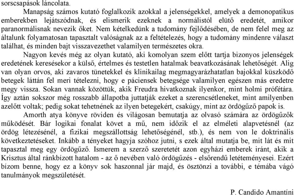 Nem kételkedünk a tudomány fejlődésében, de nem felel meg az általunk folyamatosan tapasztalt valóságnak az a feltételezés, hogy a tudomány mindenre választ találhat, és minden bajt visszavezethet