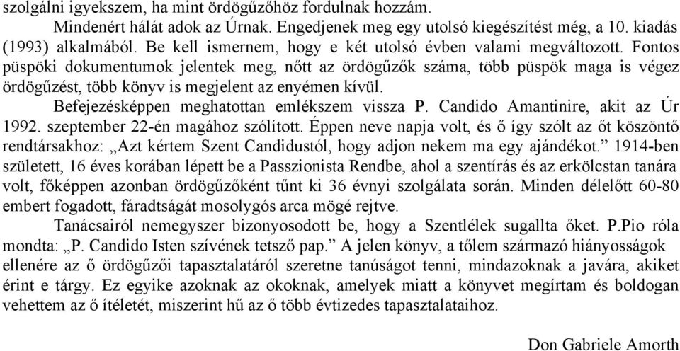 Fontos püspöki dokumentumok jelentek meg, nőtt az ördögűzők száma, több püspök maga is végez ördögűzést, több könyv is megjelent az enyémen kívül. Befejezésképpen meghatottan emlékszem vissza P.