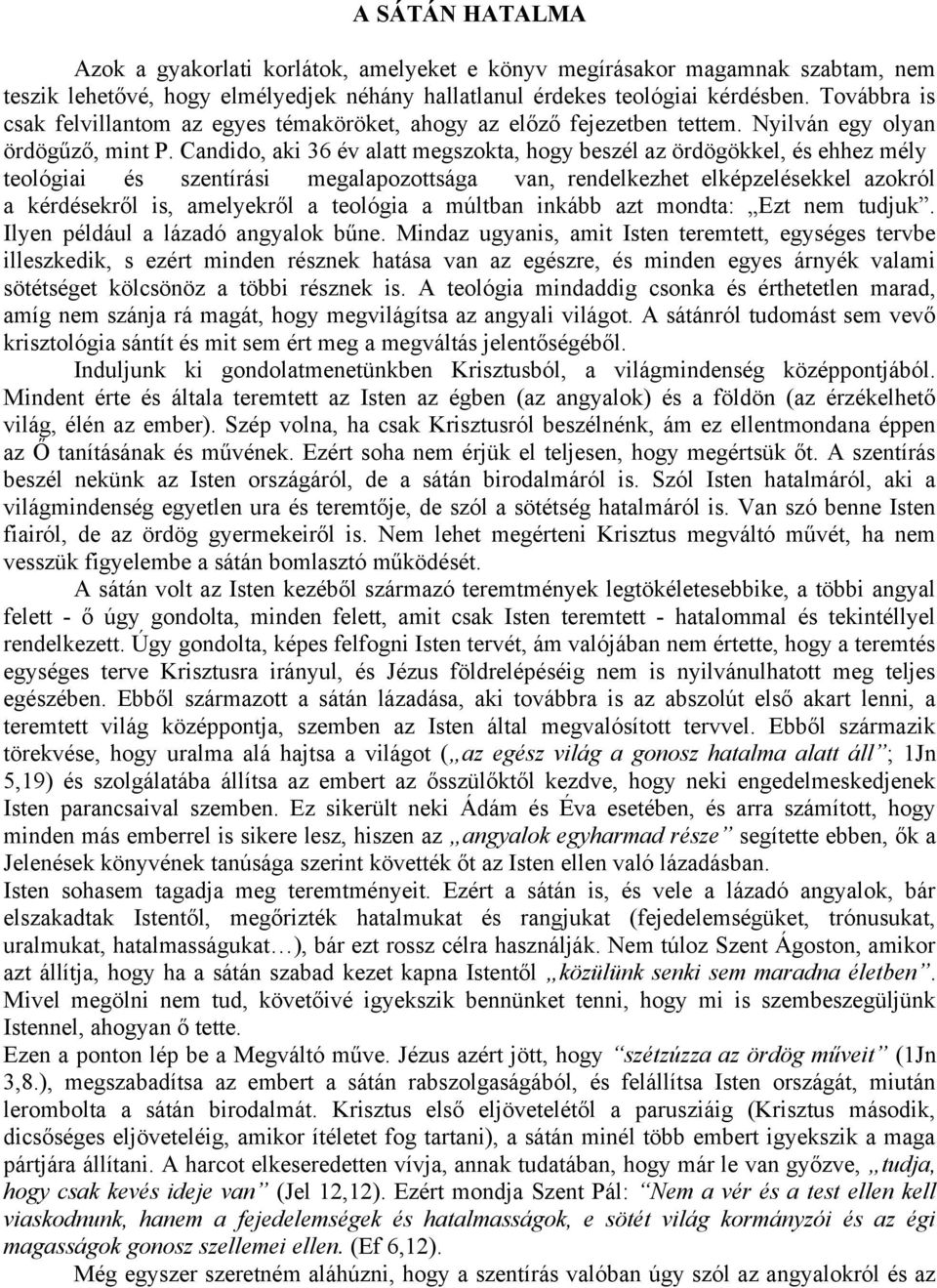 Candido, aki 36 év alatt megszokta, hogy beszél az ördögökkel, és ehhez mély teológiai és szentírási megalapozottsága van, rendelkezhet elképzelésekkel azokról a kérdésekről is, amelyekről a teológia