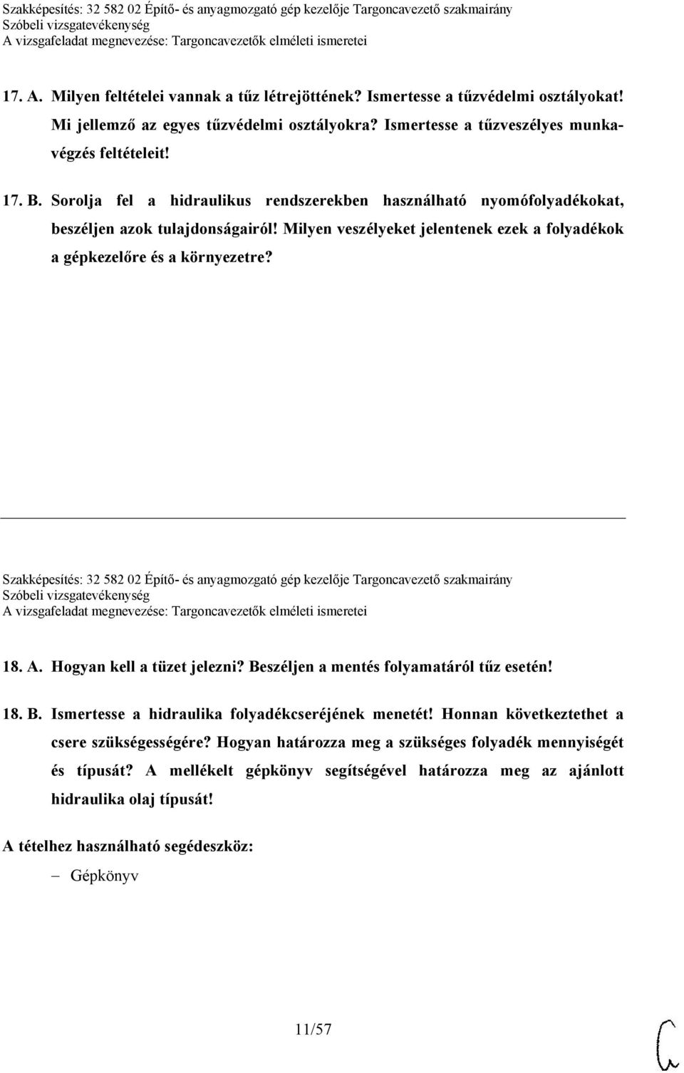 Szakképesítés: 32 582 02 Építő- és anyagmozgató gép kezelője Targoncavezető szakmairány 18. A. Hogyan kell a tüzet jelezni? Beszéljen a mentés folyamatáról tűz esetén! 18. B. Ismertesse a hidraulika folyadékcseréjének menetét!