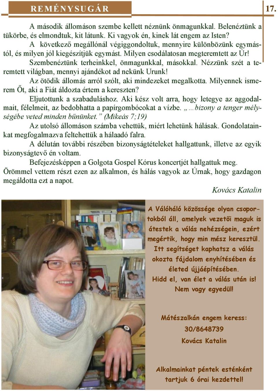 Nézzünk szét a teremtett világban, mennyi ajándékot ad nekünk Urunk! Az ötödik állomás arról szólt, aki mindezeket megalkotta. Milyennek ismerem Őt, aki a Fiát áldozta értem a kereszten?