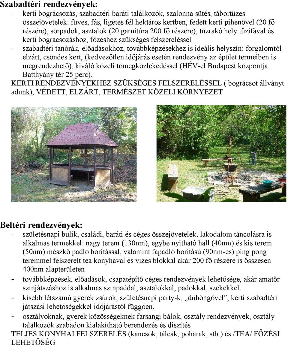 ideális helyszín: forgalomtól elzárt, csöndes kert, (kedvezőtlen időjárás esetén rendezvény az épület termeiben is megrendezhető), kiváló közeli tömegközlekedéssel (HÉV-el Budapest központja