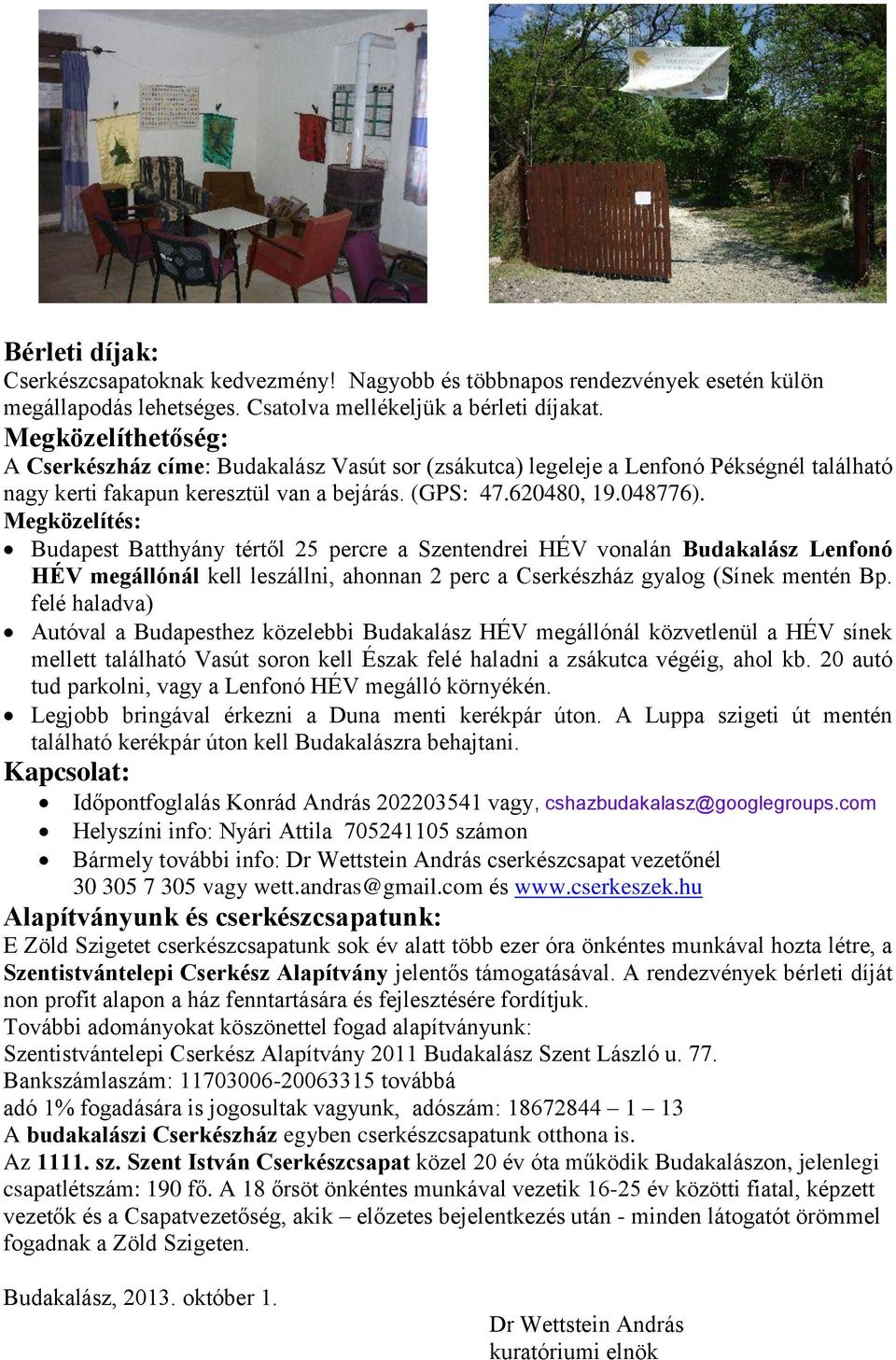 Megközelítés: Budapest Batthyány tértől 25 percre a Szentendrei HÉV vonalán Budakalász Lenfonó HÉV megállónál kell leszállni, ahonnan 2 perc a Cserkészház gyalog (Sínek mentén Bp.