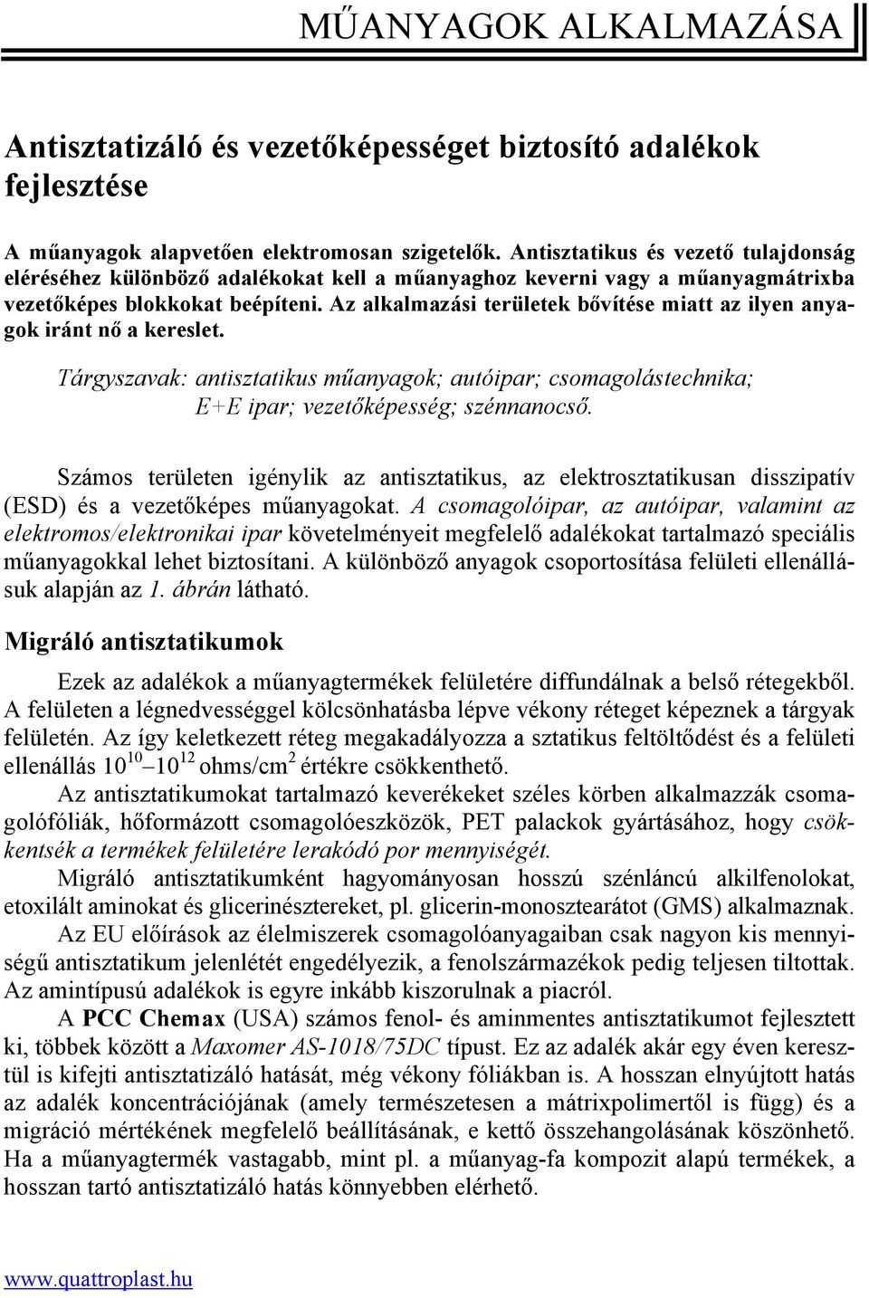 Az alkalmazási területek bővítése miatt az ilyen anyagok iránt nő a kereslet. Tárgyszavak: antisztatikus műanyagok; autóipar; csomagolástechnika; E+E ipar; vezetőképesség; szénnanocső.