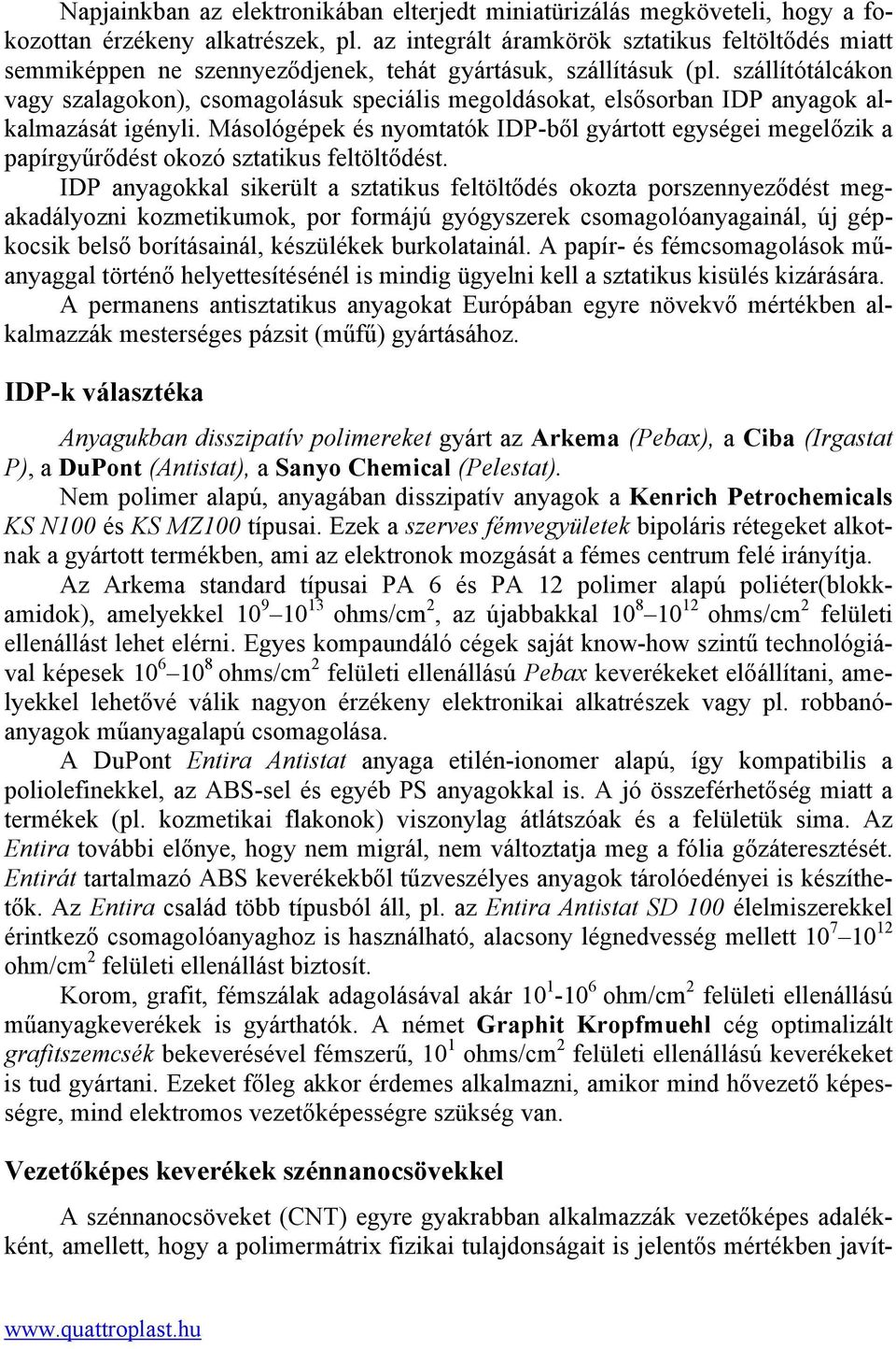 szállítótálcákon vagy szalagokon), csomagolásuk speciális megoldásokat, elsősorban IDP anyagok alkalmazását igényli.