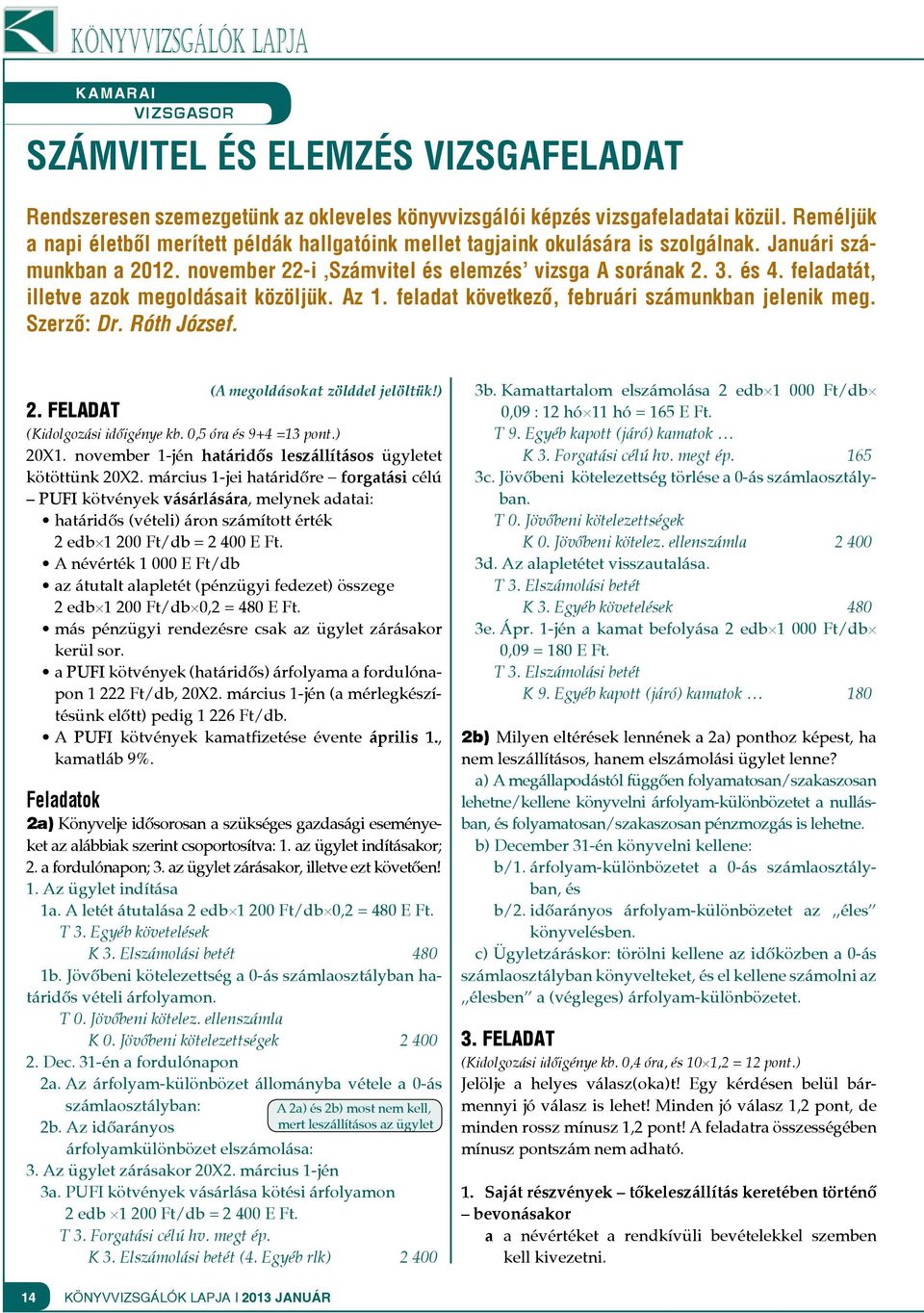 feladatát, illetve azok megoldásait közöljük. Az 1. feladat következő, februári számunkban jelenik meg. Szerző: Dr. Róth József. (A megoldásokat zölddel jelöltük!) 2.