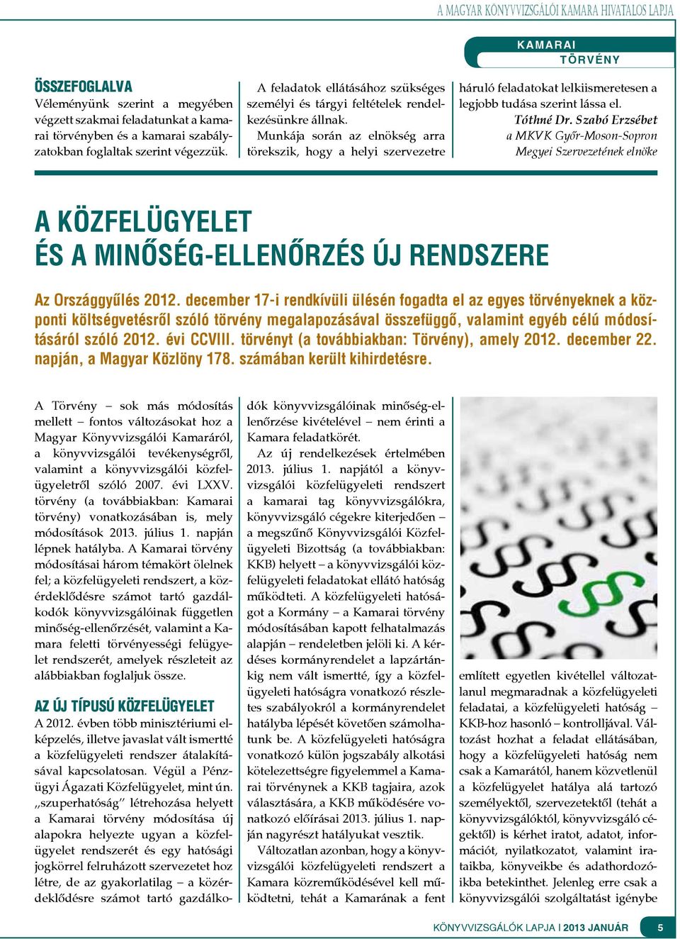 Munkája során az elnökség arra törekszik, hogy a helyi szervezetre háruló feladatokat lelkiismeretesen a legjobb tudása szerint lássa el. Tóthné Dr.