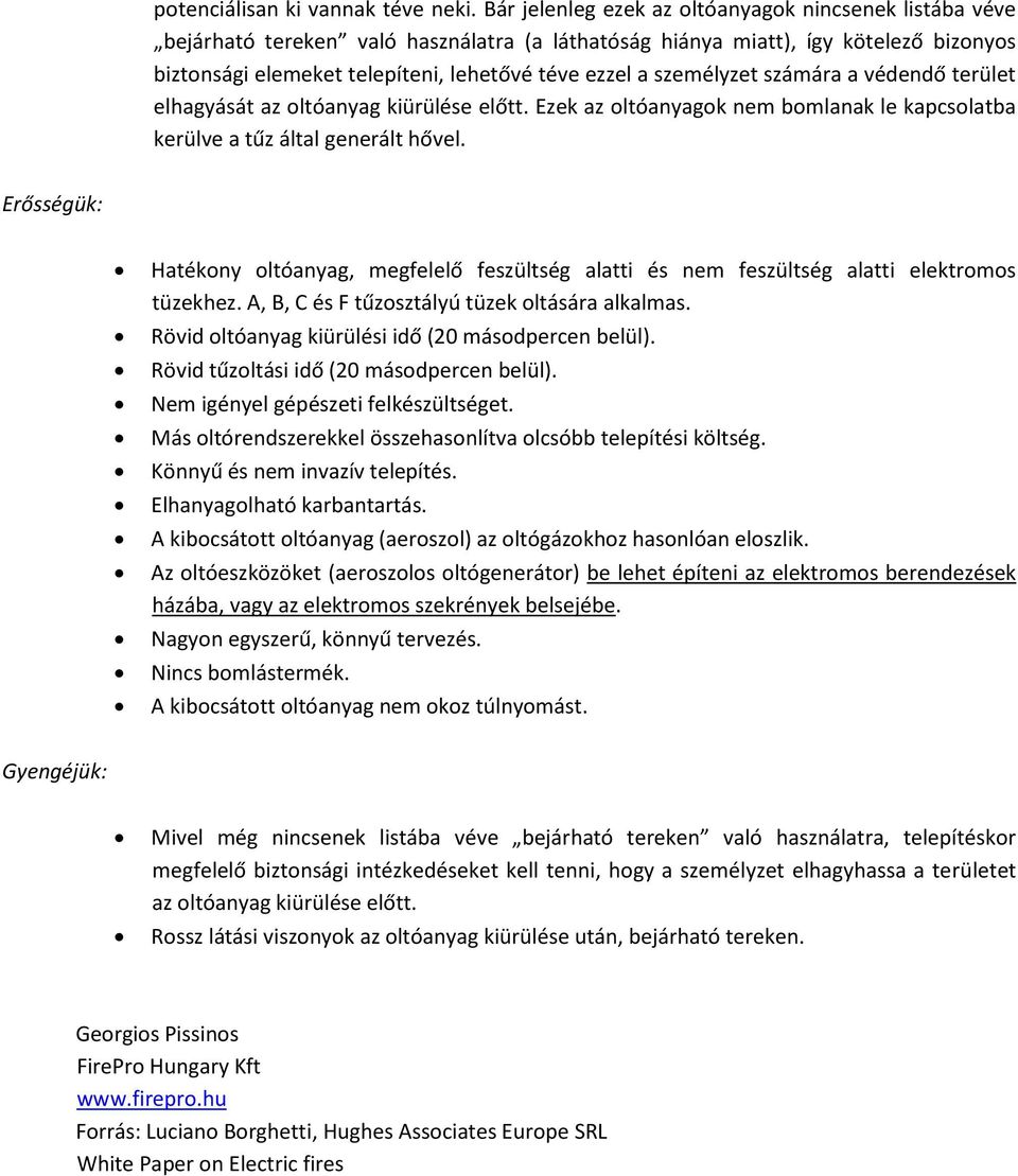 személyzet számára a védendő terület elhagyását az oltóanyag kiürülése előtt. Ezek az oltóanyagok nem bomlanak le kapcsolatba kerülve a tűz által generált hővel.