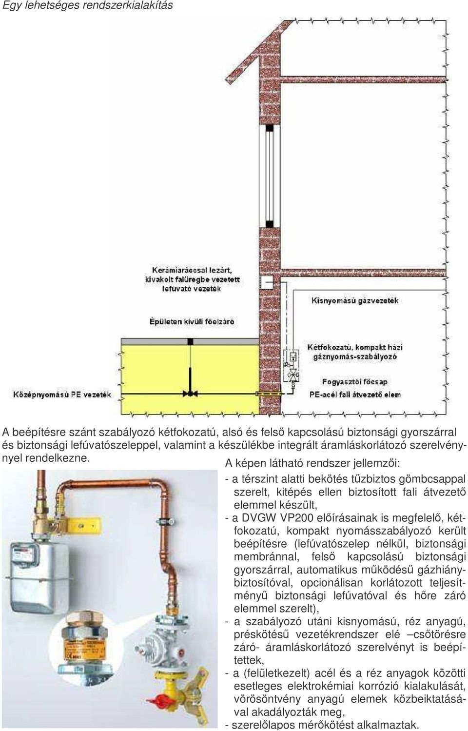 A képen látható rendszer jellemzıi: - a térszint alatti bekötés tőzbiztos gömbcsappal szerelt, kitépés ellen biztosított fali átvezetı elemmel készült, - a DVGW VP200 elıírásainak is megfelelı,