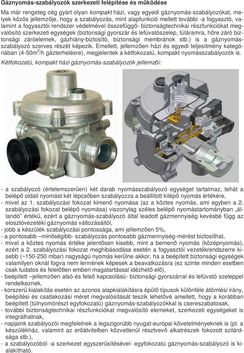 lefúvatószelep, túláramra, hıre záró biztonsági záróelemek, gázhiány-biztosító, biztonsági membránok stb.) is a gáznyomásszabályozó szerves részét képezik.