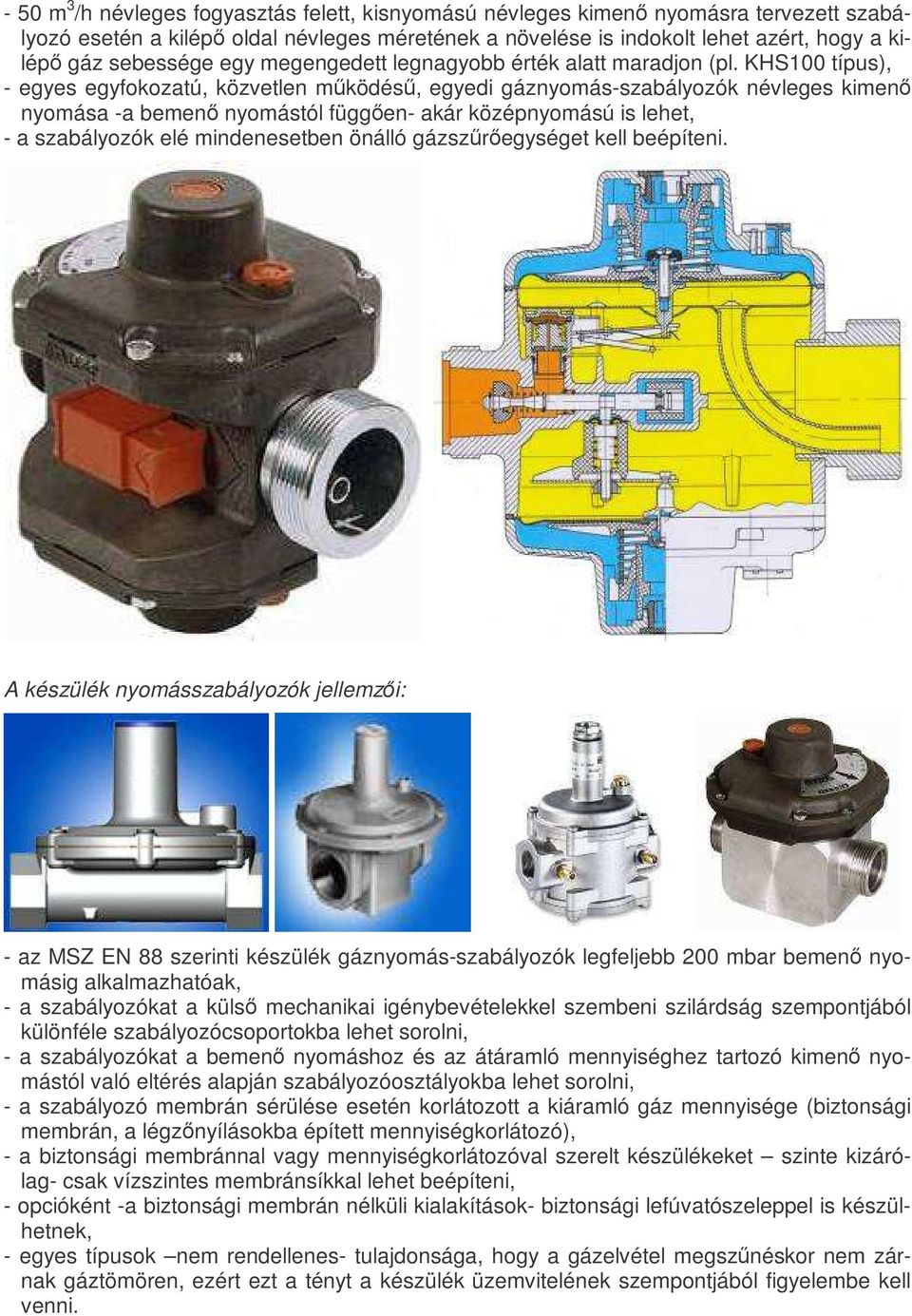 KHS100 típus), - egyes egyfokozatú, közvetlen mőködéső, egyedi gáznyomás-szabályozók névleges kimenı nyomása -a bemenı nyomástól függıen- akár középnyomású is lehet, - a szabályozók elé mindenesetben