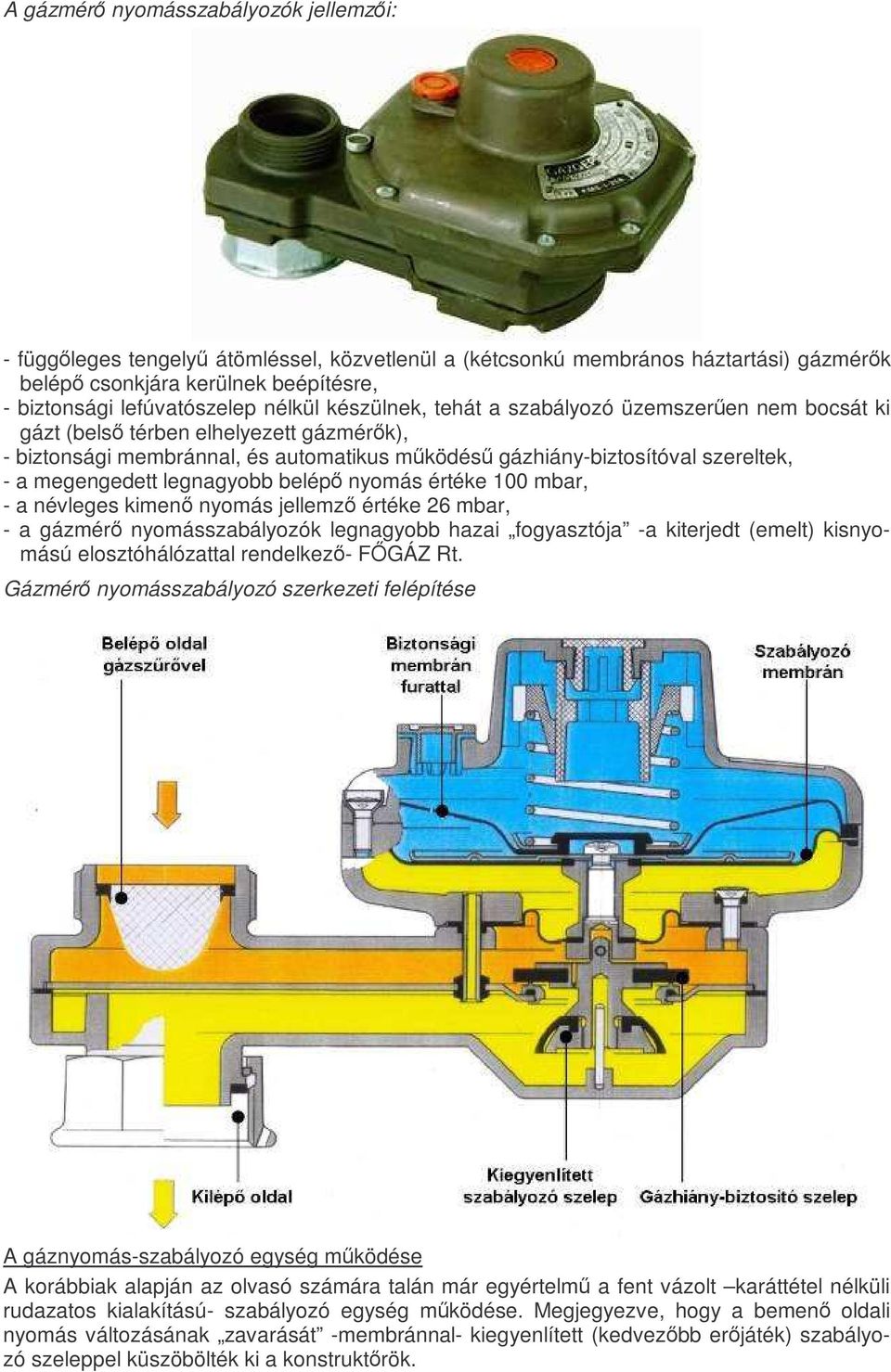 megengedett legnagyobb belépı nyomás értéke 100 mbar, - a névleges kimenı nyomás jellemzı értéke 26 mbar, - a gázmérı nyomásszabályozók legnagyobb hazai fogyasztója -a kiterjedt (emelt) kisnyomású