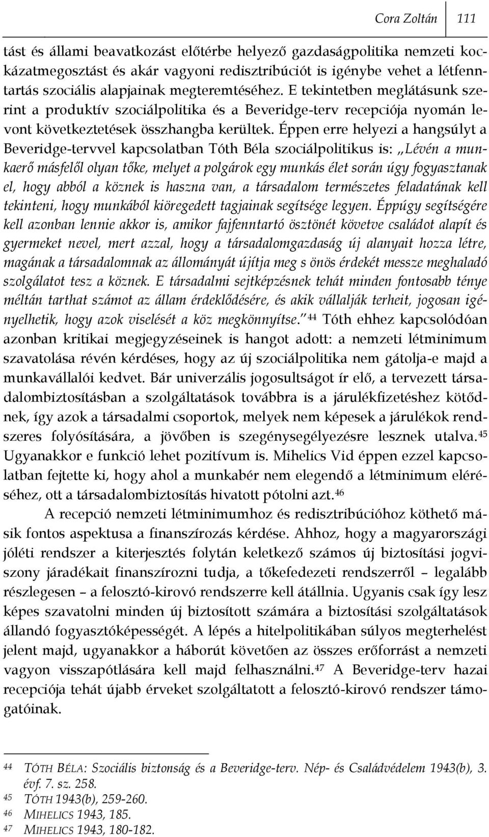 Éppen erre helyezi a hangsúlyt a Beveridge-tervvel kapcsolatban Tóth Béla szociálpolitikus is: Lévén a munkaerő másfelől olyan tőke, melyet a polgárok egy munkás élet során úgy fogyasztanak el, hogy