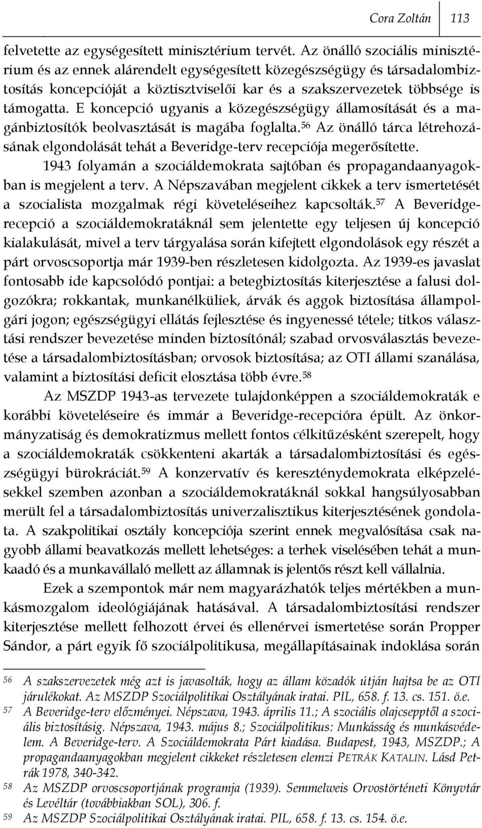 E koncepció ugyanis a közegészségügy államosítását és a magánbiztosítók beolvasztását is magába foglalta.