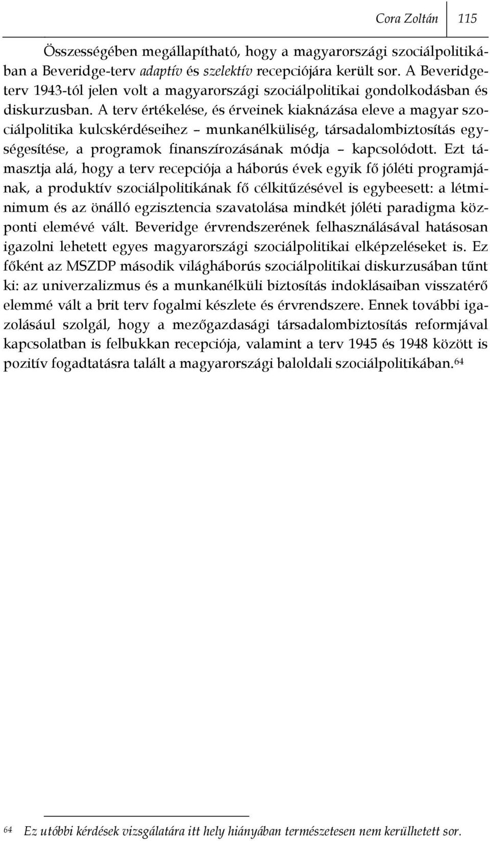 A terv értékelése, és érveinek kiaknázása eleve a magyar szociálpolitika kulcskérdéseihez munkanélküliség, társadalombiztosítás egységesítése, a programok finanszírozásának módja kapcsolódott.