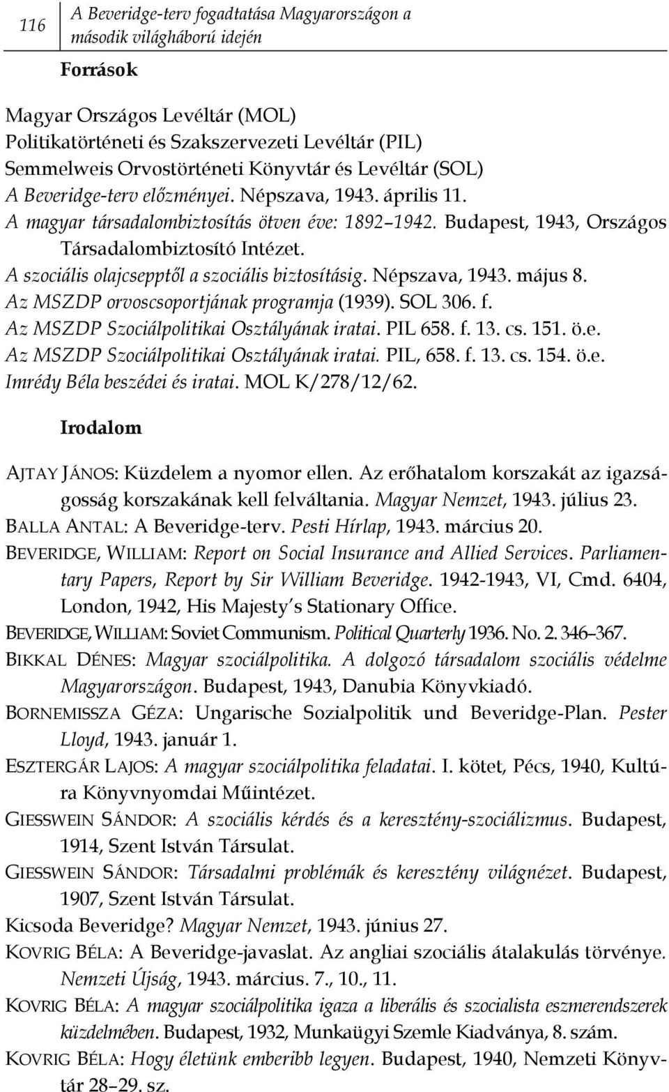 Az MSZDP orvoscsoportjának programja (1939). SOL 306. f. Az MSZDP Szociálpolitikai Osztályának iratai. PIL 658. f. 13. cs. 151. ö.e. Az MSZDP Szociálpolitikai Osztályának iratai. PIL, 658. f. 13. cs. 154.