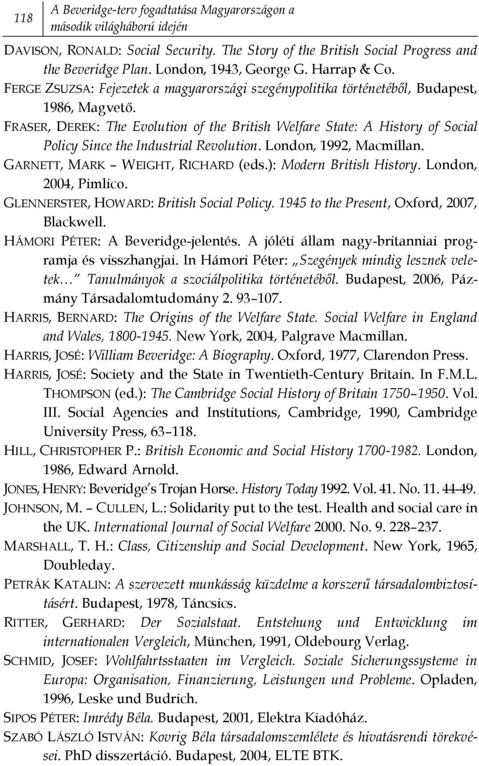 FRASER, DEREK: The Evolution of the British Welfare State: A History of Social Policy Since the Industrial Revolution. London, 1992, Macmillan. GARNETT, MARK WEIGHT, RICHARD (eds.