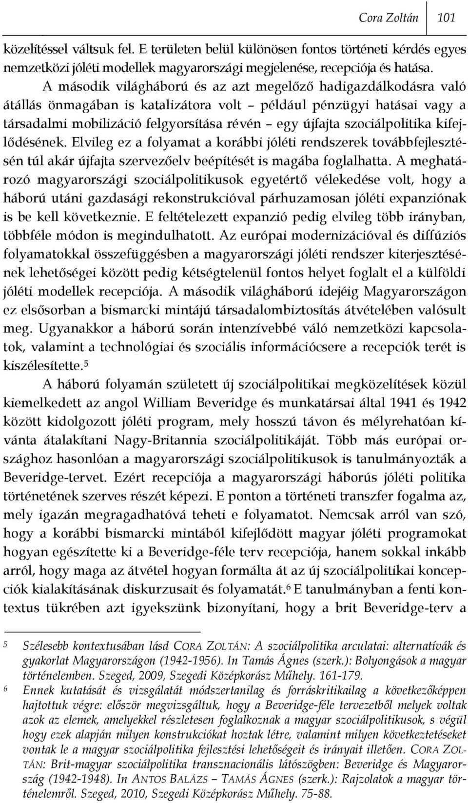 szociálpolitika kifejlődésének. Elvileg ez a folyamat a korábbi jóléti rendszerek továbbfejlesztésén túl akár újfajta szervezőelv beépítését is magába foglalhatta.