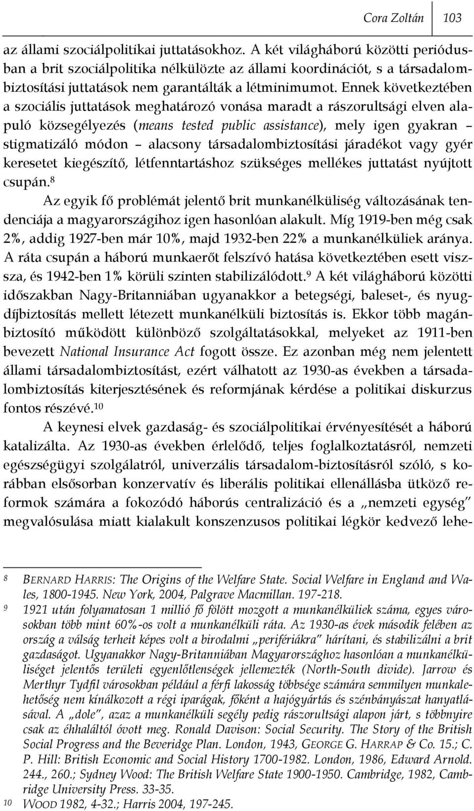 Ennek következtében a szociális juttatások meghatározó vonása maradt a rászorultsági elven alapuló közsegélyezés (means tested public assistance), mely igen gyakran stigmatizáló módon alacsony