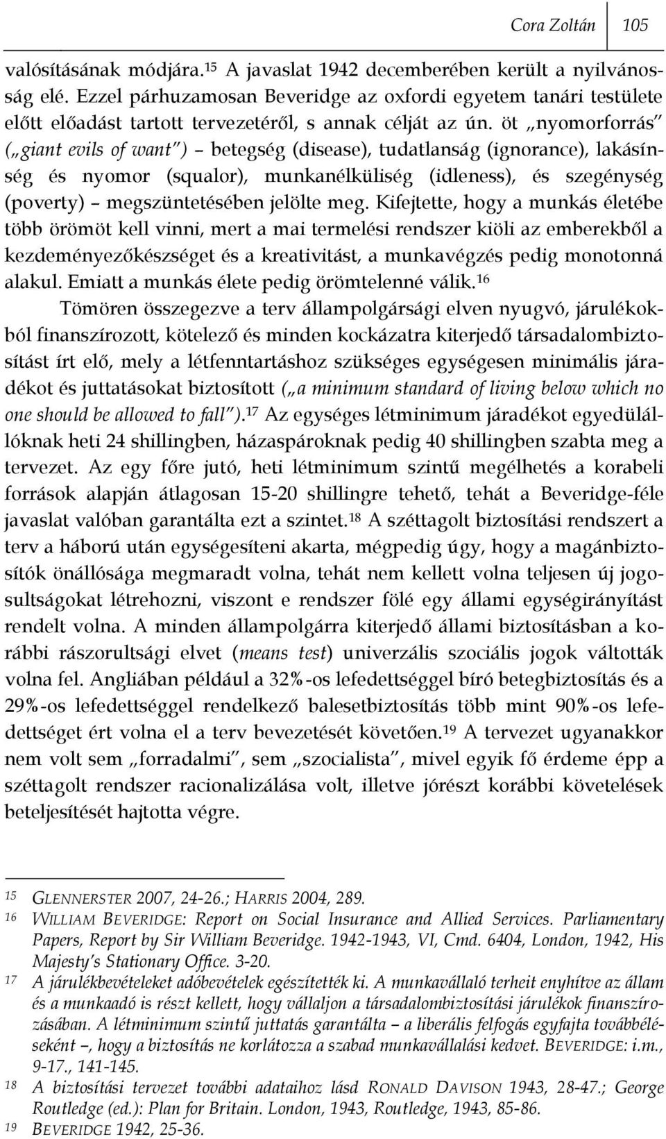 öt nyomorforrás ( giant evils of want ) betegség (disease), tudatlanság (ignorance), lakásínség és nyomor (squalor), munkanélküliség (idleness), és szegénység (poverty) megszüntetésében jelölte meg.