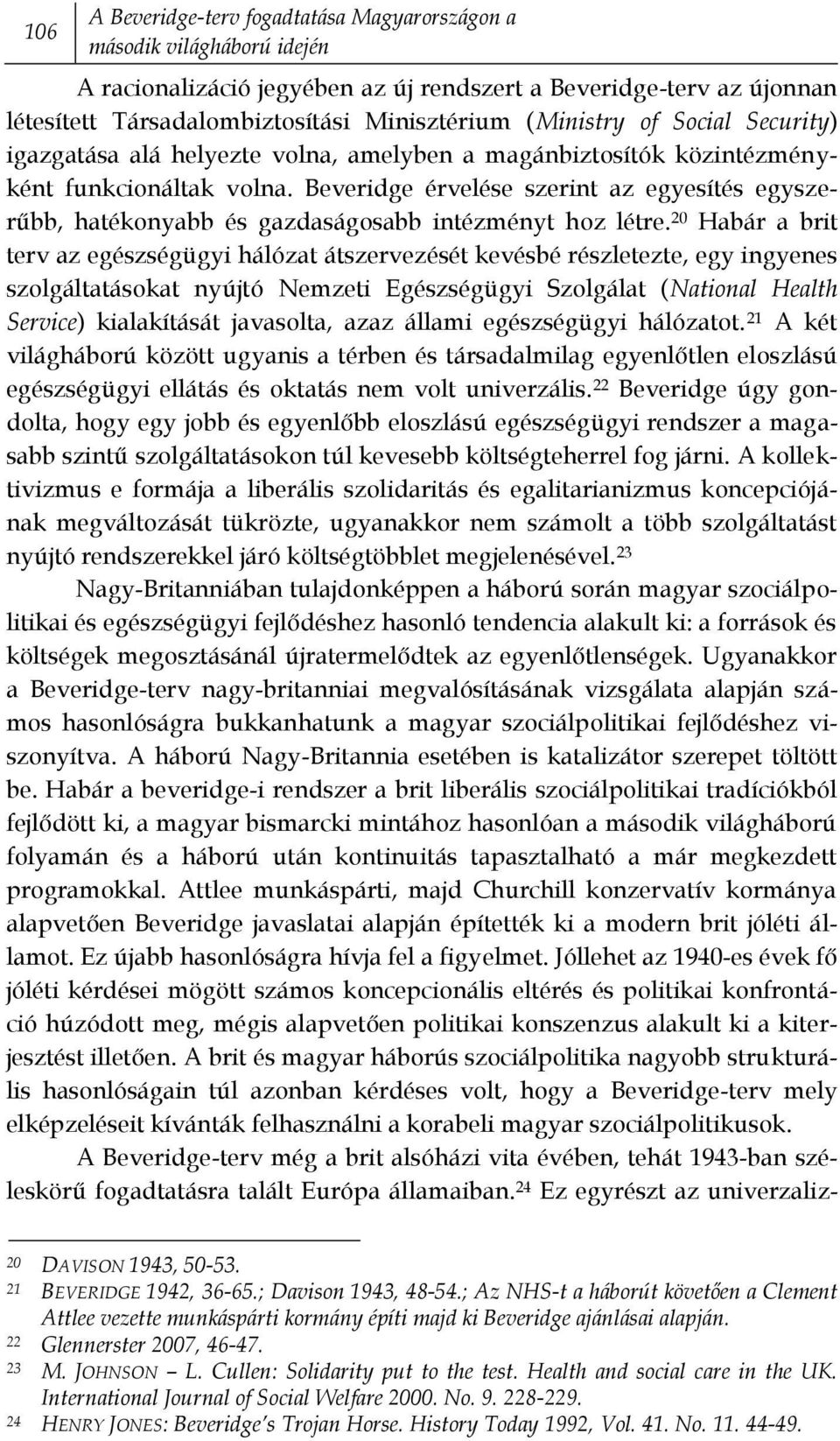 20 Habár a brit terv az egészségügyi hálózat átszervezését kevésbé részletezte, egy ingyenes szolgáltatásokat nyújtó Nemzeti Egészségügyi Szolgálat (National Health Service) kialakítását javasolta,