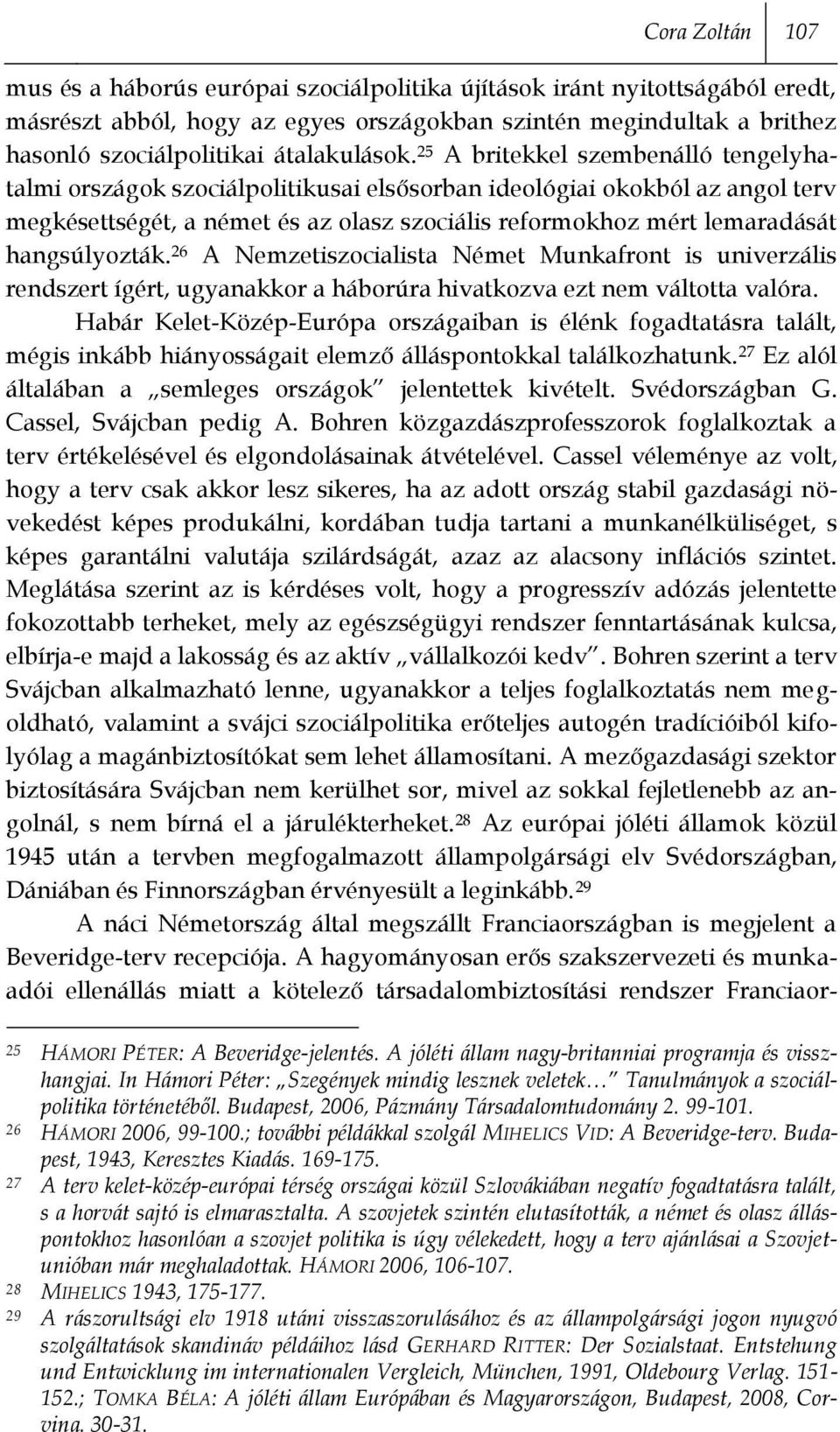 25 A britekkel szembenálló tengelyhatalmi országok szociálpolitikusai elsősorban ideológiai okokból az angol terv megkésettségét, a német és az olasz szociális reformokhoz mért lemaradását