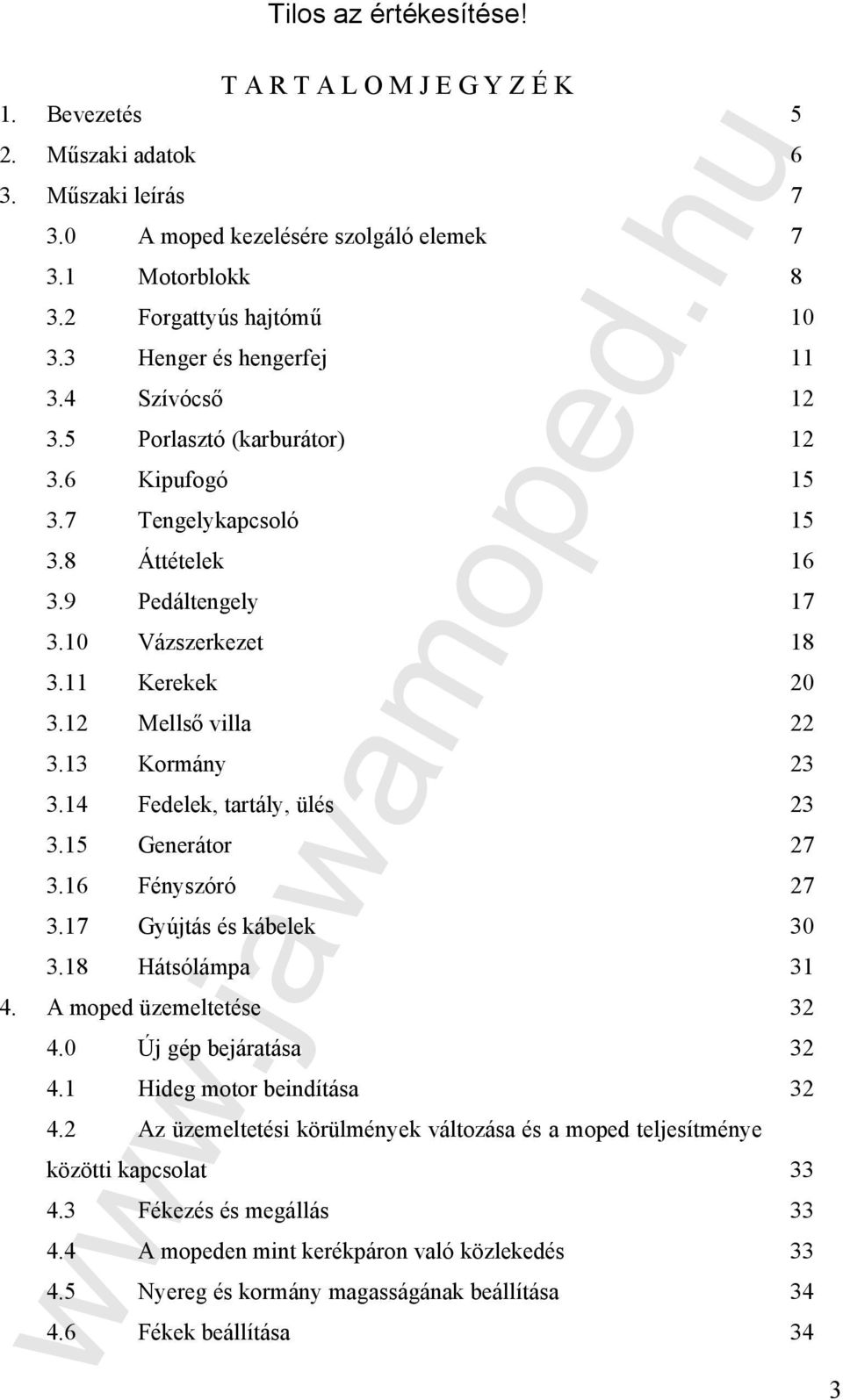 16 Fényszóró 3.17 Gyújtás és kábelek 3.18 Hátsólámpa 4. A moped üzemeltetése 4.0 Új gép bejáratása 4.1 Hideg motor beindítása 4.