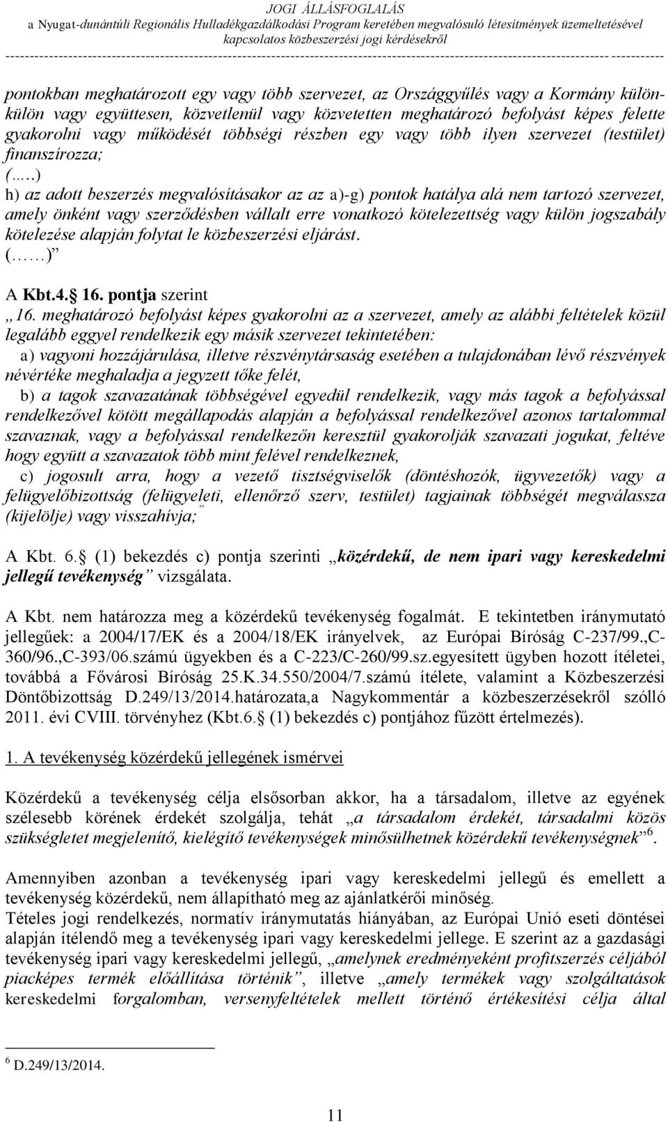 .) h) az adott beszerzés megvalósításakor az az a)-g) pontok hatálya alá nem tartozó szervezet, amely önként vagy szerződésben vállalt erre vonatkozó kötelezettség vagy külön jogszabály kötelezése