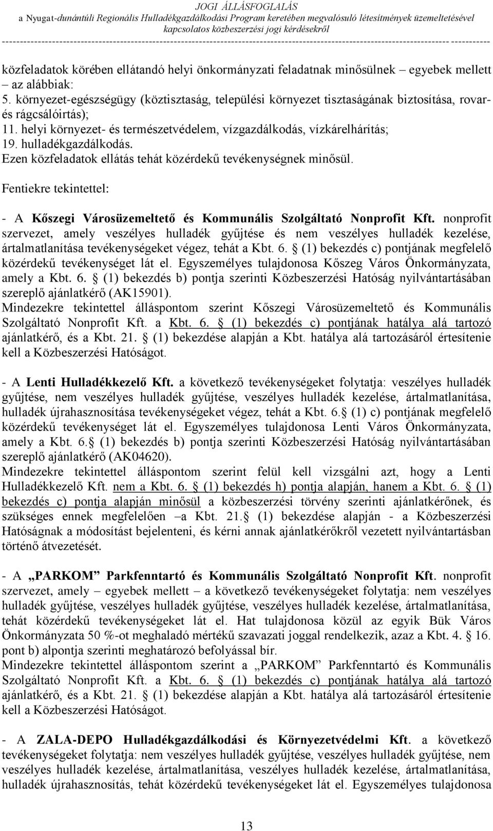 hulladékgazdálkodás. Ezen közfeladatok ellátás tehát közérdekű tevékenységnek minősül. Fentiekre tekintettel: - A Kőszegi Városüzemeltető és Kommunális Szolgáltató Nonprofit Kft.