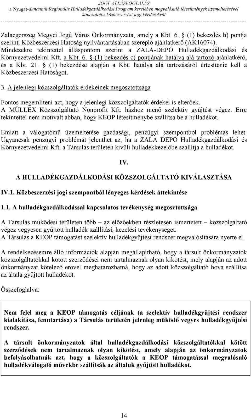 (1) bekezdése alapján a Kbt. hatálya alá tartozásáról értesítenie kell a Közbeszerzési Hatóságot. 3.