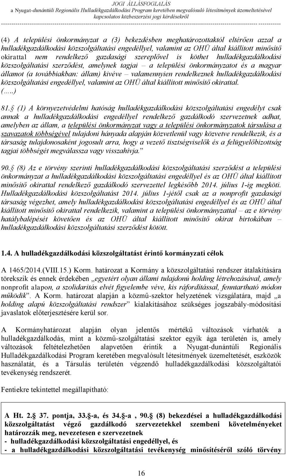 valamennyien rendelkeznek hulladékgazdálkodási közszolgáltatási engedéllyel, valamint az OHÜ által kiállított minősítő okirattal. (..) 81.