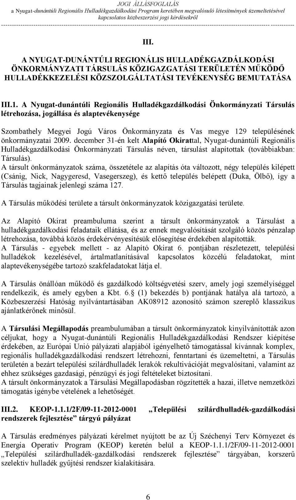 önkormányzatai 2009. december 31-én kelt Alapító Okirattal, Nyugat-dunántúli Regionális Hulladékgazdálkodási Önkormányzati Társulás néven, társulást alapítottak (továbbiakban: Társulás).