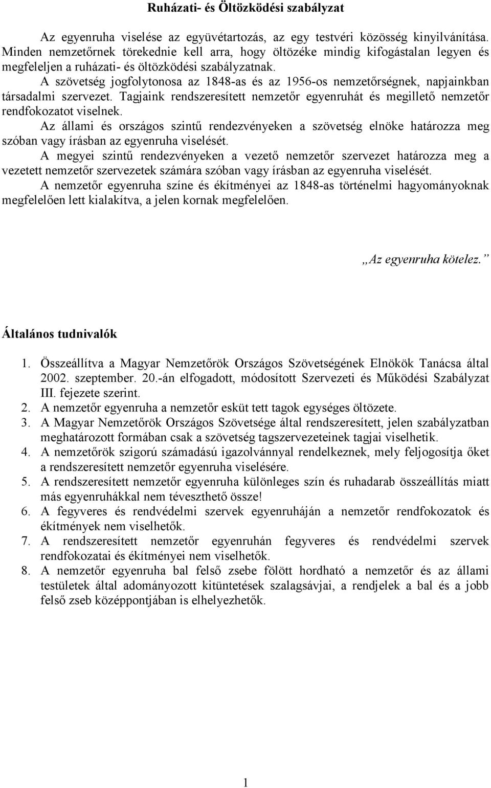 A szövetség jogfolytonosa az 1848-as és az 1956-os nemzetőrségnek, napjainkban társadalmi szervezet. Tagjaink rendszeresített nemzetőr egyenruhát és megillető nemzetőr rendfokozatot viselnek.