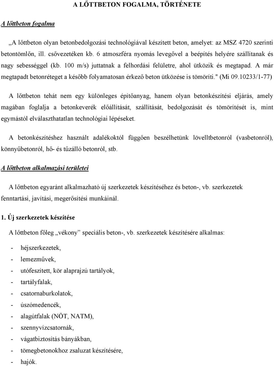 A már megtapadt betonréteget a később folyamatosan érkező beton ütközése is tömöríti." (Mi 09.