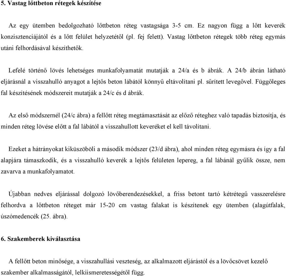 A 24/b ábrán látható eljárásnál a visszahulló anyagot a lejtős beton lábától könnyű eltávolítani pl. sűrített levegővel. Függőleges fal készítésének módszereit mutatják a 24/c és d ábrák.